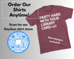 Gray background, Text Order Our Shirts Anytime! Scan for our RayGun shirt store. Cranberry t-shirt with saying "Party Hard with your Library Card." Text, More designs available! 