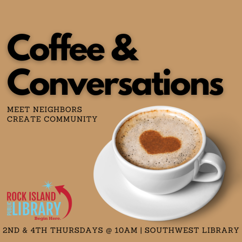 Brown background with text reading "Coffee & Conversations Meet Neighbors Create Community" next to a cup of coffee with a heart in the middle. The Rock Island Public Library in the bottom left next to text that reads "2nd & 4th Saturday @10am | Southwest Library" 