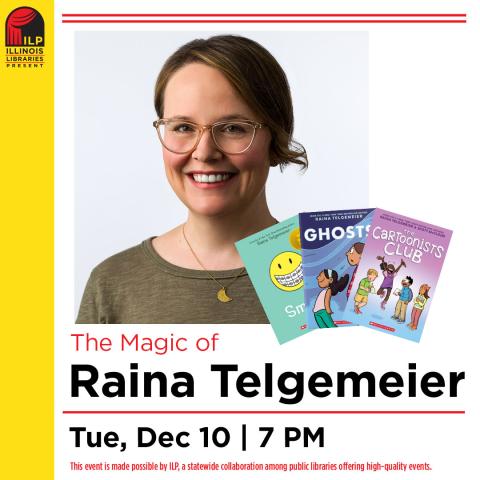 The Magic of Reina Telgemeier Tues Dec. 10 7pm Author photo and book covers, ILP logo