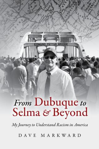 Book cover image comprising of a black and white image of author Dave Markward standing in a crowd of people in from of the Edmund Pettus Bridge. In image text reads "From Dubuque to Selma and Beyond"