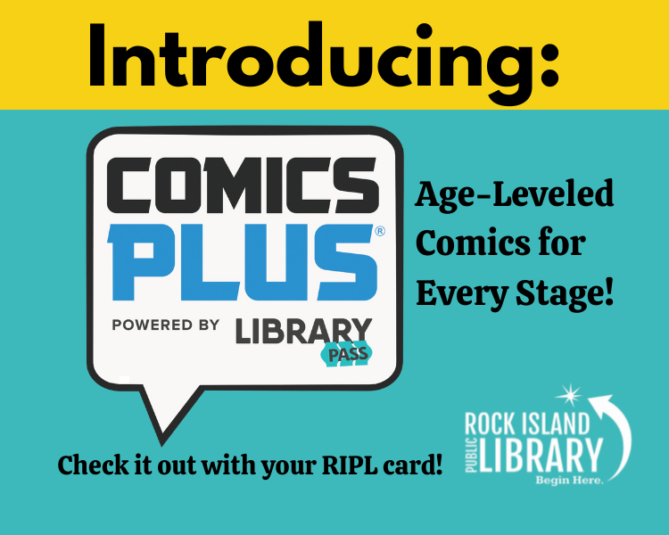 Yellow and teal box, word balloon Introducing Comics Plus, Powered By Library Pass, words Age-Leveled Comics for Every Stage! Check it Out with your RIPL Card. Library logo